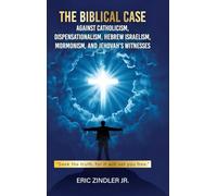 The Biblical Case against Catholicism, Dispensationalism, Hebrew Israelism, Mormonism, and Jehovah's Witnesses