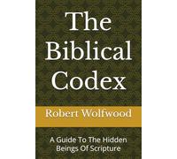 The Biblical Codex: A Guide To The Hidden Beings Of Scripture