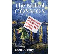 The Biblical Cosmos: A Pilgrim's Guide to the Weird and Wonderful World of the Bible