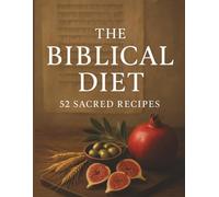 The Biblical Diet: 52 Sacred Recipes