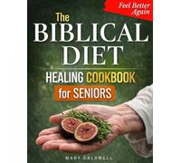 The Biblical Diet Healing Cookbook For Seniors: Simple, Gentle Recipes for Digestion, Inflammation Relief, and Energy After 50 - A Faith-Based Approach