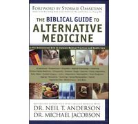 The Biblical Guide to Alternative Medicine: A Bible Based Approach to Your Health and Medical Care