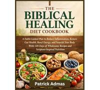 The Biblical Healing Diet Cookbook: A Faith-Guided Plan to Reduce Inflammation, Restore Gut Health, Boost Energy, and Nourish Your Body With 120 Days ... Recipes and Scripture-Inspired Nutrition