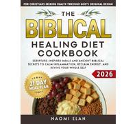 The Biblical Healing Diet Cookbook: Scripture-Inspired Meals and Ancient Biblical Secrets to Calm Inflammation, Reclaim Energy, and Revive Your Whole Self