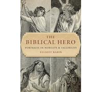 The Biblical Hero: Portraits in Nobility and Fallibility