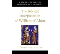 The Biblical Interpretation of William of Alton (Oxford Studies in Historical Theology)