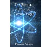 The Biblical Physics of Divine Light: How God's Word, Science, and Frequency Reveal the Blueprint of Creation (5) (Loving Education)