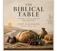 The Biblical table Calendar 2027: 12 Foods & Miraculous Meals, The Stories and Scripture Behind Them