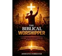 The Biblical Worshipper: A Guide to the Contemporary Worship Leader (The INTEGRATED WORSHIP SYSTEM)