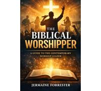 The Biblical Worshipper: A Guide to the Contemporary Worship Leader (The INTEGRATED WORSHIP SYSTEM)