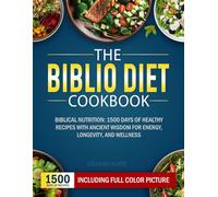 The Biblio diet cookbook: Biblical Nutrition: 1500 Days of Healthy Recipes with Ancient Wisdom for Energy, Longevity, and Wellness