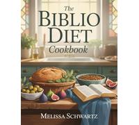 THE BIBLIO DIET COOKBOOK: Faith-Filled Recipes Inspired by Scripture and Sacred Simplicity