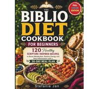 The biblio diet cookbook for beginners: 120 Healthy Scripture-Inspired Recipes to Boost Metabolism, Restore Energy and Stop Inflammation with a 30-Day Meal Plan
