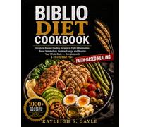 THE BIBLIO DIET COOKBOOK: Scripture-Rooted Healing Recipes to Fight Inflammation, Boost Metabolism, Restore Energy, and Nourish Your Whole Body Complete with a 30-Day Meal Plan