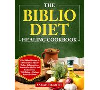 The Biblio Diet Healing Cookbook: 250+ Biblical Recipes & 120-Day Meal Plan to Reduce Inflammation, Restore Gut Health, and Reclaim Your Well-Being-Without Restrictive Diets