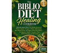 The Biblio Diet Healing Cookbook: Biblically Inspired Meals, Gut-Healing Nutrition & Holistic Lifestyle Strategies to Reduce Inflammation, Boost Mental Clarity, and Support Whole-Body Wellness - For