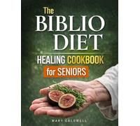 The Biblio Diet Healing Cookbook For Seniors: Simple, Gentle Recipes for Digestion, Inflammation Relief, and Energy After 50 - A Faith-Based Approach