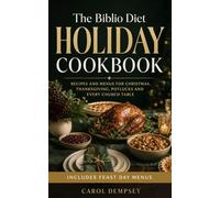 The Biblio Diet Holiday Cookbook: Recipes and Menus for Christmas, Thanksgiving, Potlucks and Every Church Table