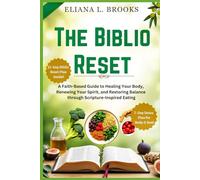 The Biblio Reset: A Faith-Based Guide to Healing Your Body, Renewing Your Spirit, and Restoring Balance through Scripture-Inspired Eating