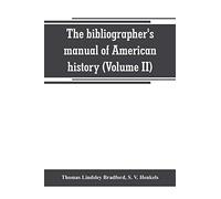 The bibliographer's manual of American history: containing an account of all state, territory, town and county histories relating to the United States ... prices at which they have been sold for the l