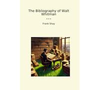 The Bibliography of Walt Whitman (Classic Books)