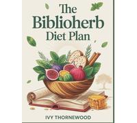 The BiblioHerb Diet Plan: Sacred Herbal Nutrition for Weight Loss, Healing, and Whole-Body Wellness