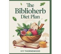The BiblioHerb Diet Plan: Sacred Herbal Nutrition for Weight Loss, Healing, and Whole-Body Wellness