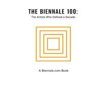 THE BIENNALE 100: The Artists Who Defined a Decade (THE BIENNALE BOOK)