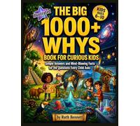 The Big 1000+ Whys Book for Curious Kids: Simple Answers and Mind-Blowing Facts for the Questions Every Child Asks Smart Kids Ages 6-12