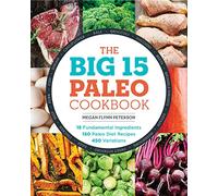 The Big 15 Paleo Cookbook: 15 Fundamental Ingredients, 150 Paleo Diet Recipes, 450 Variations