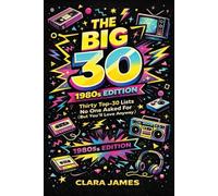 THE BIG 30 1980s Edition: Thirty Top-30 Lists No One Asked For (But You’ll Love Anyway)