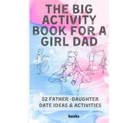 The Big Activity book for a GIRL DAD: 52 Father -Daughter Date Ideas & Activities