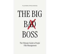 The Big Bad Boss, The Ultimate Guide to People (Mis)Management