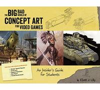 The Big Bad World of Concept Art for Video Games: An Insider's Guide for Beginners: An Insider's Guide for Students