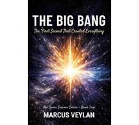 The Big Bang: The First Second That Created Everything (The Space Science Series)