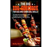 The big BBQ cookbook for gas and charcoal grills: 125 simple and varied barbecue recipes for beginners and advanced to enjoy, including vegetarian, rubs and desserts
