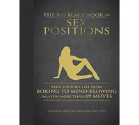 The Big Black Book of Sex Positions: Take Your Sex Life From Boring To Mind-Blowing in a Few More Than 69 Moves