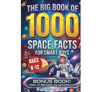 The Big Book of 1000 Space Facts for Smart Boys Ages 8-12: A Thousand Fun, Interesting and Instructive Facts about Stars, Planets, Galaxies and the Wonders of the Universe to Spark Kids Curiosity