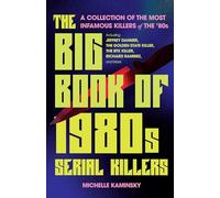 The Big Book Of 1980s Serial Killers : A Collection of the Most Infamous Killers of the '80s, Including Jeffrey Dahmer, the Golden State Killer, the BTK Killer, Richard Ramirez, and More