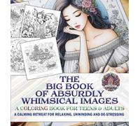 The Big Book of Absurdly Whimsical Images: A Coloring Book for Teens & Adults
