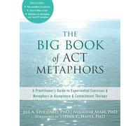 The Big Book of ACT Metaphors: A Practitioner's Guide to Experiential Exercises and Metaphors in Acceptance and Commitment Therapy