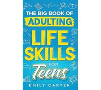The Big Book of Adulting Life Skills for Teens: A Complete Guide to All the Crucial Life Skills They Don’t Teach You in School for Teenagers (Life Skill Handbooks)