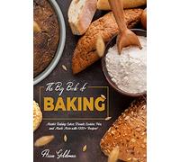 The Big Book of Baking: Master Baking Cakes, Breads, Cookies, Pies, and Much More with 1000+ Recipes!: 8 (Baking Cookbook)