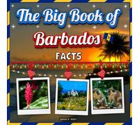 The Big Book of Barbados Facts: An Educational Country Travel Picture Book for Kids about History, Destination Places, Animals, and Many More