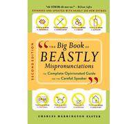 The Big Book Of Beastly Mispronunciations: The Complete Opinionated Guide for the Careful Speaker