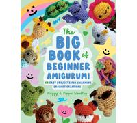 The Big Book of Beginner Amigurumi : 60 Easy Projects for Charming Crochet Creations