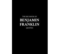 The Big Book of Benjamin Franklin Quotes