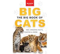The Big Book of Big Cats: 100+ Amazing Facts About Lions, Tigers, Leopards, Snow Leopards & Jaguars: 30 (Animal Books for Kids)