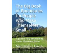 The Big Book of Boundaries for People Who Make Themselves Small: A guide to fully participating in your life on your terms