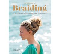 The Big Book of Braiding: 55 Elegant and Stylish Braids for Every Occasion